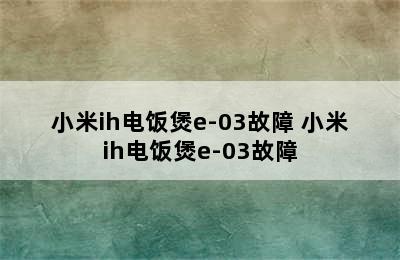 小米ih电饭煲e-03故障 小米ih电饭煲e-03故障